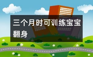 三個月時可訓(xùn)練寶寶翻身