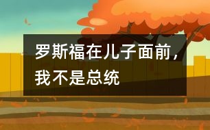 羅斯福：在兒子面前，我不是總統(tǒng)