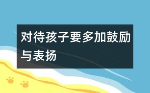 對待孩子要多加鼓勵與表揚(yáng)