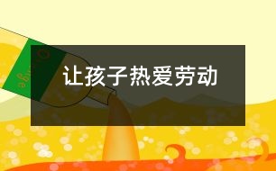 讓孩子熱愛(ài)勞動(dòng)