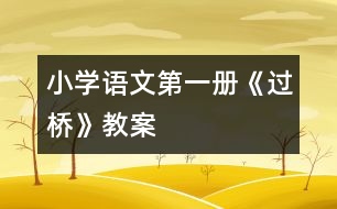 小學(xué)語(yǔ)文第一冊(cè)《過(guò)橋》教案