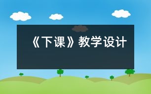 《下課》教學(xué)設(shè)計