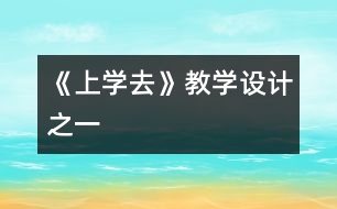 《上學(xué)去》教學(xué)設(shè)計之一