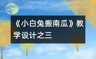 《小白兔搬南瓜》教學(xué)設(shè)計之三