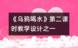 《烏鴉喝水》第二課時教學(xué)設(shè)計之一