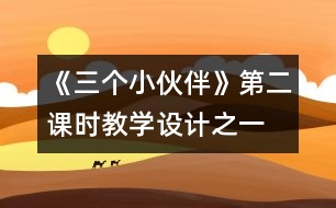 《三個小伙伴》第二課時教學(xué)設(shè)計之一