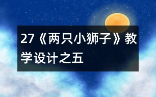 27《兩只小獅子》教學設(shè)計之五