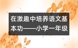 在激趣中培養(yǎng)語文基本功――小學一年級語文課《雨鈴鐺》的教學設計