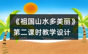 《祖國(guó)山水多美麗》第二課時(shí)教學(xué)設(shè)計(jì)