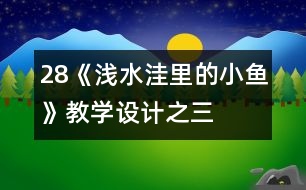 28《淺水洼里的小魚》教學(xué)設(shè)計之三