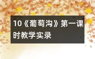 10《葡萄溝》第一課時(shí)教學(xué)實(shí)錄