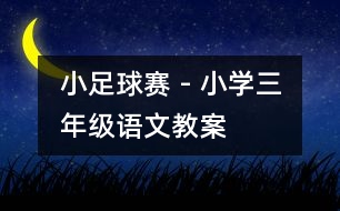 小足球賽 - 小學(xué)三年級(jí)語文教案