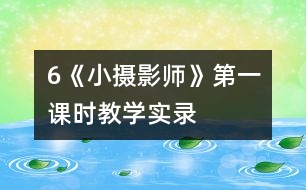 6《小攝影師》第一課時教學(xué)實(shí)錄