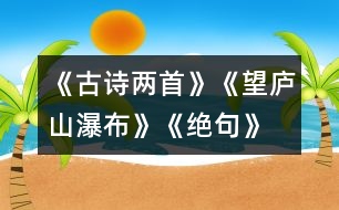 《古詩兩首》《望廬山瀑布》、《絕句》教學(xué)設(shè)計(jì)之三