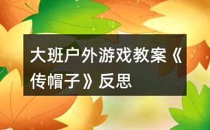 大班戶(hù)外游戲教案《傳帽子》反思