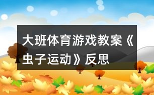 大班體育游戲教案《蟲(chóng)子運(yùn)動(dòng)》反思