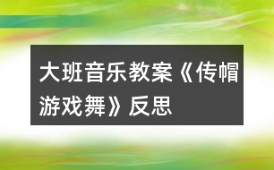 大班音樂教案《傳帽游戲舞》反思
