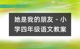她是我的朋友 - 小學(xué)四年級(jí)語文教案