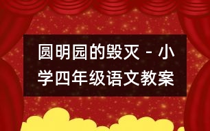 圓明園的毀滅 - 小學(xué)四年級(jí)語(yǔ)文教案