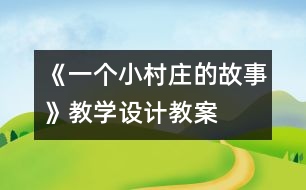 《一個(gè)小村莊的故事》教學(xué)設(shè)計(jì),教案