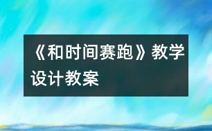 《和時間賽跑》教學(xué)設(shè)計(jì),教案
