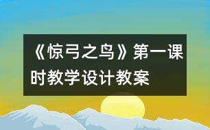 《驚弓之鳥》第一課時教學設(shè)計,教案
