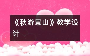 《秋游景山》教學(xué)設(shè)計(jì)