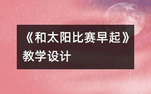 《和太陽比賽早起》教學(xué)設(shè)計(jì)