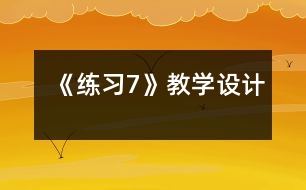 《練習(xí)7》教學(xué)設(shè)計