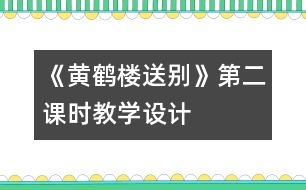 《黃鶴樓送別》第二課時教學設(shè)計