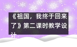 《祖國(guó)，我終于回來(lái)了》第二課時(shí)教學(xué)設(shè)計(jì)之一