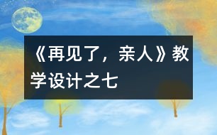 《再見了，親人》教學(xué)設(shè)計(jì)之七