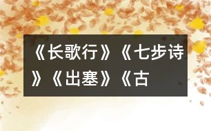《長歌行》、《七步詩》、《出塞》《古詩三首》教學(xué)設(shè)計(jì)之二