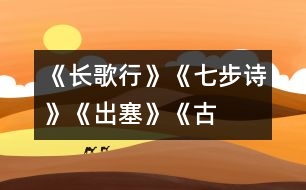 《長(zhǎng)歌行》、《七步詩(shī)》、《出塞》《古詩(shī)三首》教學(xué)設(shè)計(jì)之三