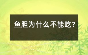 魚(yú)膽為什么不能吃？