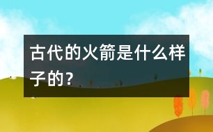 古代的火箭是什么樣子的？