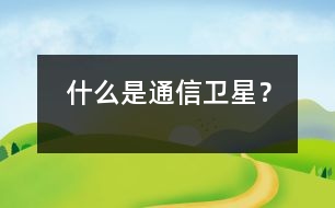 什么是通信衛(wèi)星？