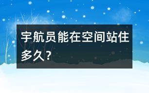 宇航員能在空間站住多久？