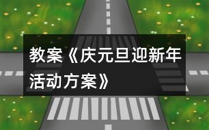 教案《慶元旦、迎新年活動方案》
