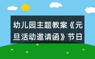 幼兒園主題教案《元旦活動(dòng)邀請函》節(jié)日教案