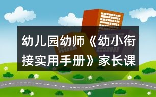 幼兒園幼師《幼小銜接實(shí)用手冊(cè)》家長(zhǎng)課堂教案