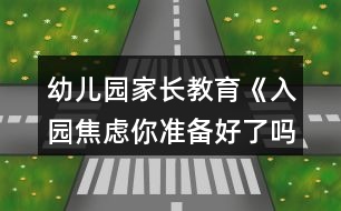 幼兒園家長(zhǎng)教育《入園焦慮你準(zhǔn)備好了嗎？》
