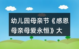 幼兒園母親節(jié)《感恩母親、母愛永恒》大班教案