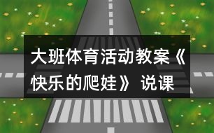 大班體育活動(dòng)教案《快樂的爬娃》 說課稿