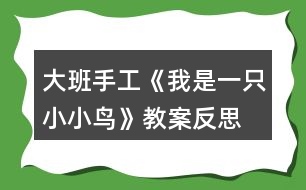 大班手工《我是一只小小鳥(niǎo)》教案反思