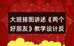 大班排圖講述《兩個(gè)好朋友》教學(xué)設(shè)計(jì)反思