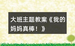 大班主題教案《我的媽媽真棒！》