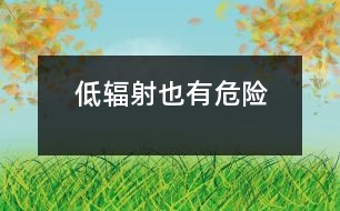 低輻射也有危險