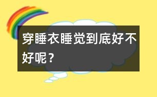 穿睡衣睡覺到底好不好呢？