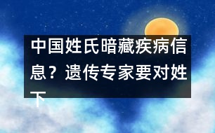中國姓氏暗藏疾病信息？遺傳專家要對姓下藥